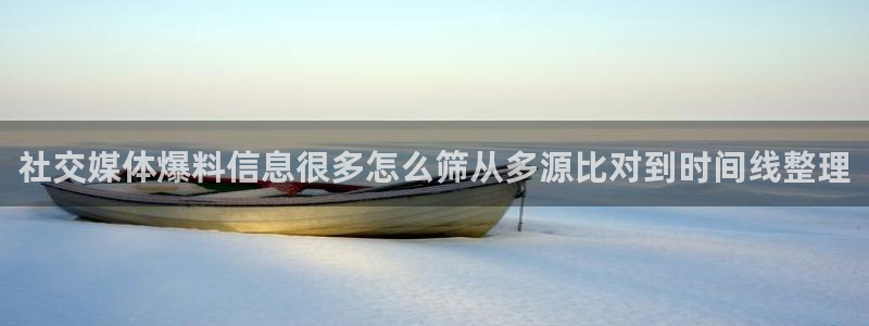 吃瓜在线观看:社交媒体爆料信息很多怎么筛从多源比对到时间线整理